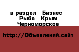  в раздел : Бизнес » Рыба . Крым,Черноморское